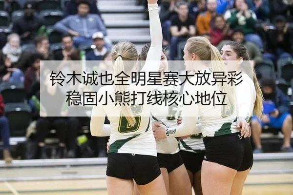 铃木诚也全明星赛大放异彩 稳固小熊打线核心地位